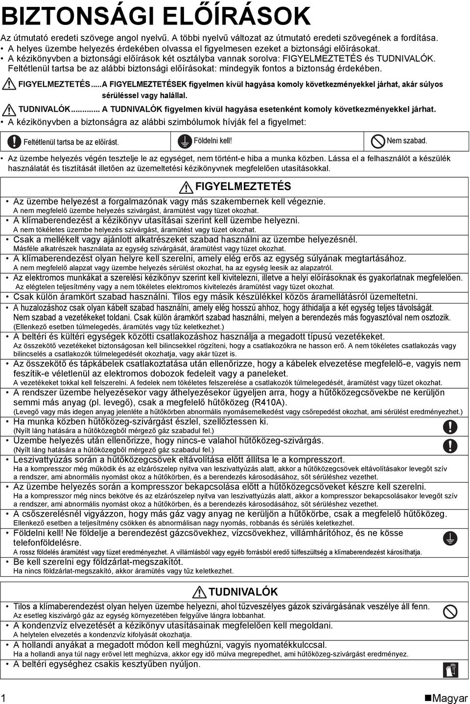 Feltétlenül tartsa be az alábbi biztonsági előírásokat: mindegyik fontos a biztonság érdekében. FIGYELMEZTETÉS.