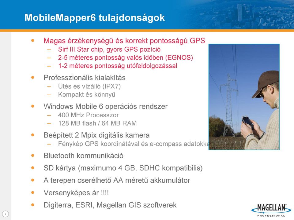 rendszer 400 MHz Processzor 128 MB flash / 64 MB RAM Beépített 2 Mpix digitális kamera Fénykép GPS koordinátával és e-compass adatokkal Bluetooth