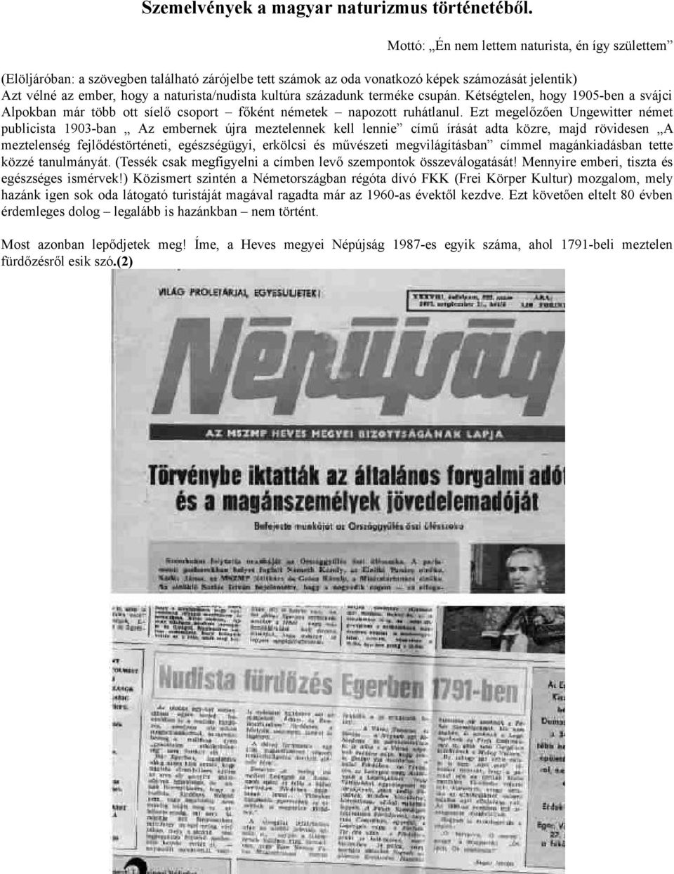 kultúra századunk terméke csupán. Kétségtelen, hogy 1905-ben a svájci Alpokban már több ott síelő csoport főként németek napozott ruhátlanul.