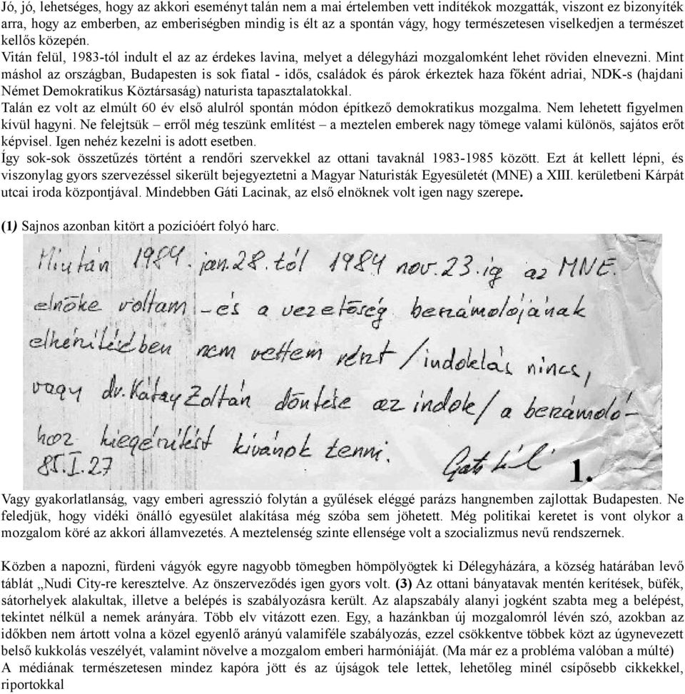 Mint máshol az országban, Budapesten is sok fiatal - idős, családok és párok érkeztek haza főként adriai, NDK-s (hajdani Német Demokratikus Köztársaság) naturista tapasztalatokkal.
