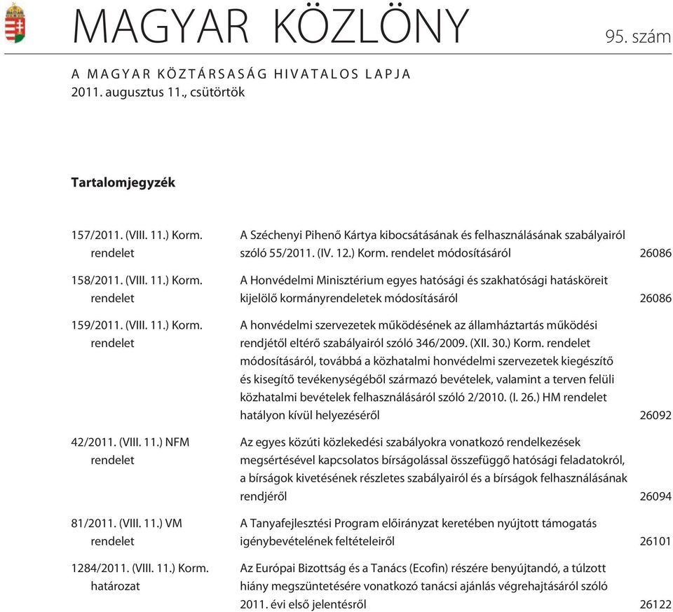 határozat A Széchenyi Pihenõ Kártya kibocsátásának és felhasználásának szabályairól szóló 55/20. (IV. 2.) Korm.