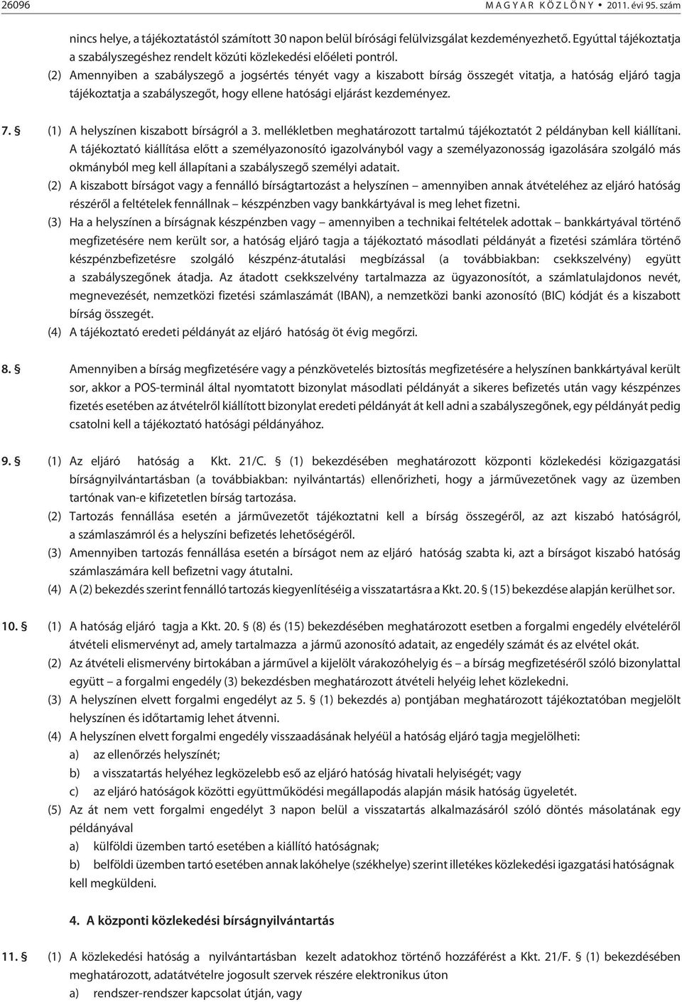 (2) Amennyiben a szabályszegõ a jogsértés tényét vagy a kiszabott bírság összegét vitatja, a hatóság eljáró tagja tájékoztatja a szabályszegõt, hogy ellene hatósági eljárást kezdeményez. 7.