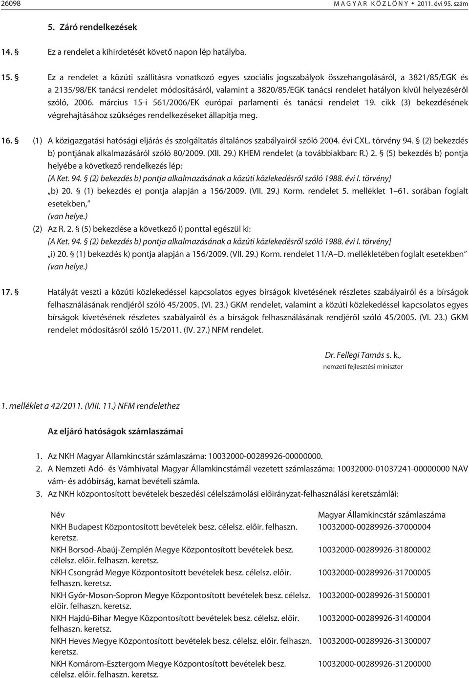 Ez a rendelet a közúti szállításra vonatkozó egyes szociális jogszabályok összehangolásáról, a 382/85/EGK és a 235/98/EK tanácsi rendelet módosításáról, valamint a 3820/85/EGK tanácsi rendelet