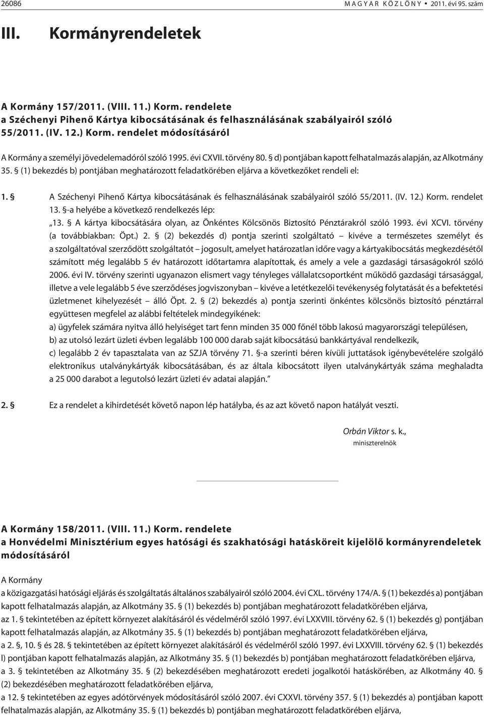 () bekezdés b) pontjában meghatározott feladatkörében eljárva a következõket rendeli el:. A Széchenyi Pihenõ Kártya kibocsátásának és felhasználásának szabályairól szóló 55/20. (IV. 2.) Korm.