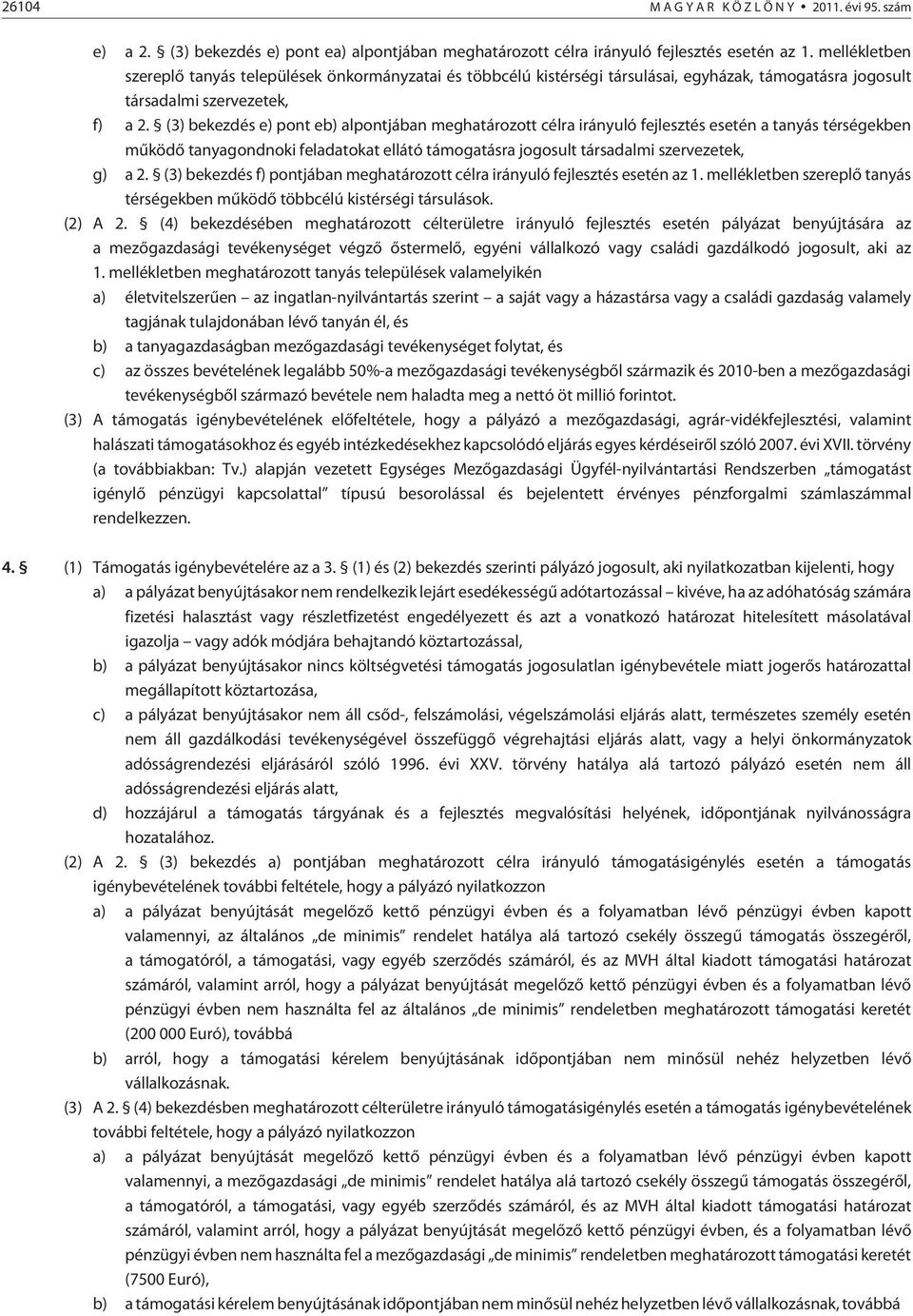 (3) bekezdés e) pont eb) alpontjában meghatározott célra irányuló fejlesztés esetén a tanyás térségekben mûködõ tanyagondnoki feladatokat ellátó támogatásra jogosult társadalmi szervezetek, g) a 2.