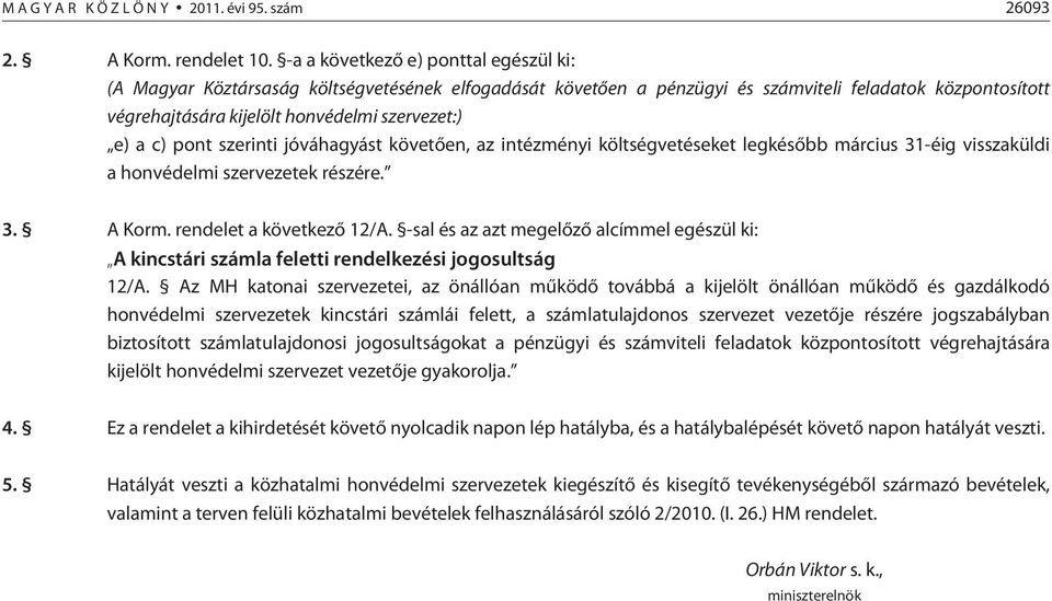 c) pont szerinti jóváhagyást követõen, az intézményi költségvetéseket legkésõbb március 3-éig visszaküldi a honvédelmi szervezetek részére. 3. A Korm. rendelet a következõ 2/A.