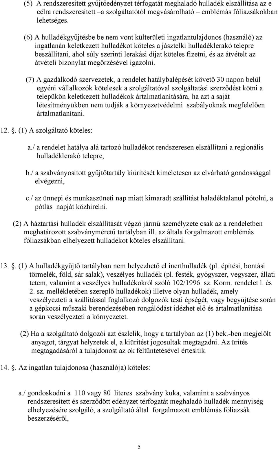 díjat köteles fizetni, és az átvételt az átvételi bizonylat megőrzésével igazolni.