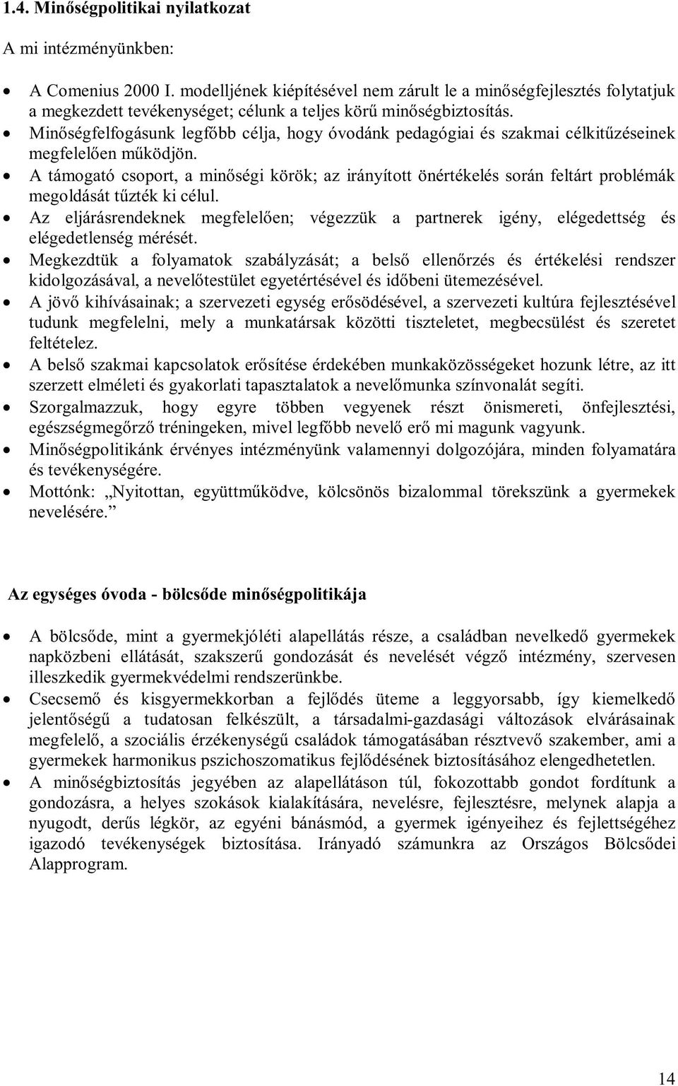 Minőségfelfogásunk legfőbb célja, hogy óvodánk pedagógiai és szakmai célkitűzéseinek megfelelően működjön.