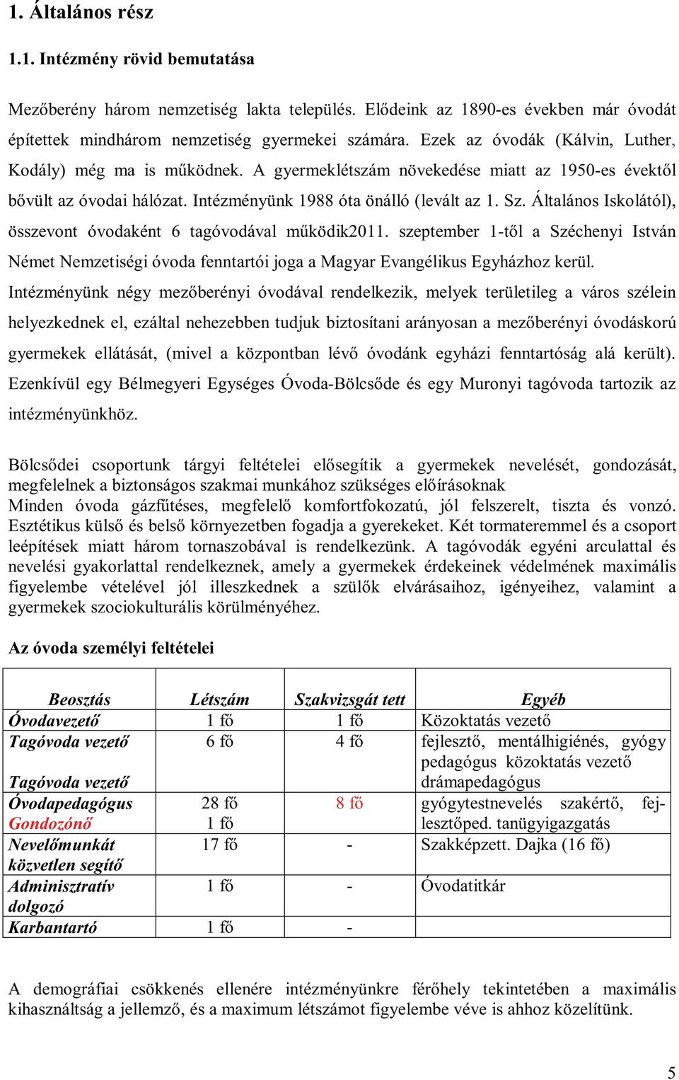 Általános Iskolától), összevont óvodaként 6 tagóvodával működik2011. szeptember 1-től a Széchenyi István Német Nemzetiségi óvoda fenntartói joga a Magyar Evangélikus Egyházhoz kerül.