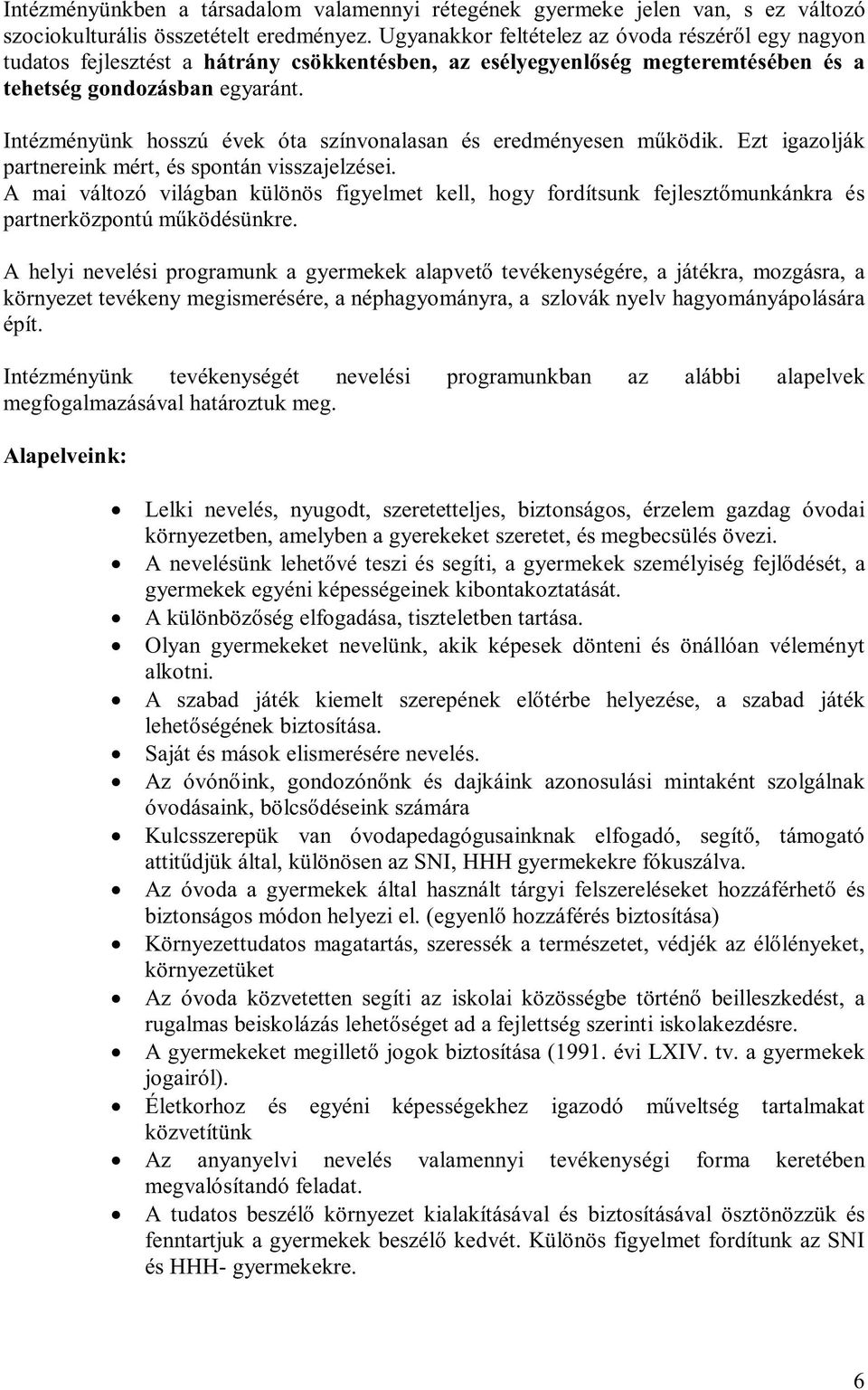 Intézményünk hosszú évek óta színvonalasan és eredményesen működik. Ezt igazolják partnereink mért, és spontán visszajelzései.