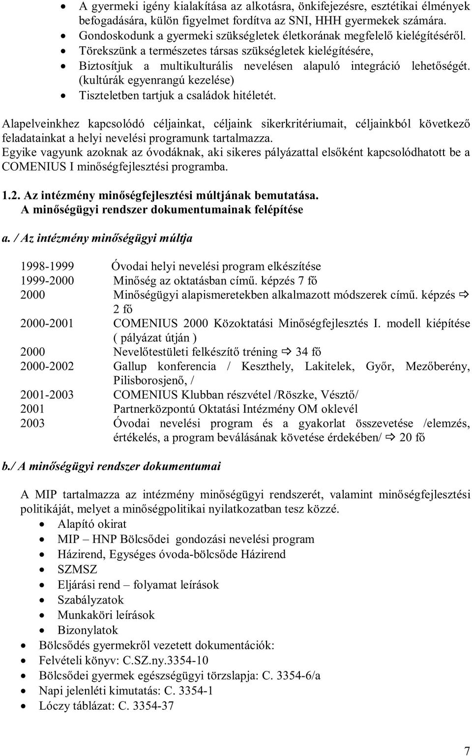 Törekszünk a természetes társas szükségletek kielégítésére, Biztosítjuk a multikulturális nevelésen alapuló integráció lehetőségét.
