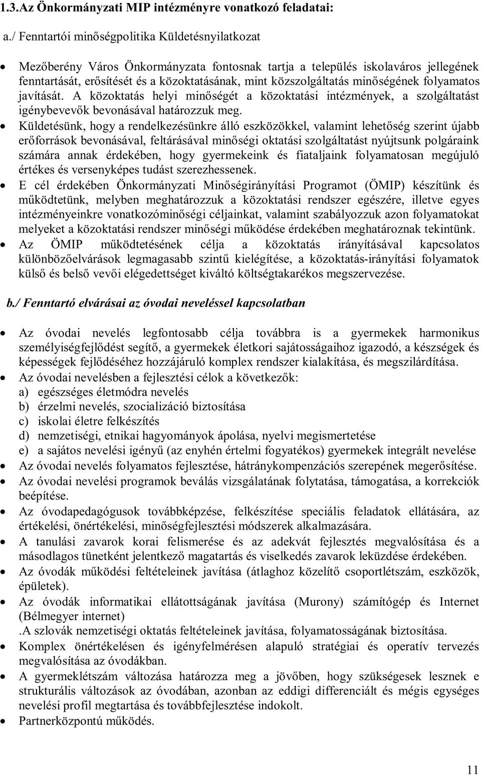 minőségének folyamatos javítását. A közoktatás helyi minőségét a közoktatási intézmények, a szolgáltatást igénybevevők bevonásával határozzuk meg.