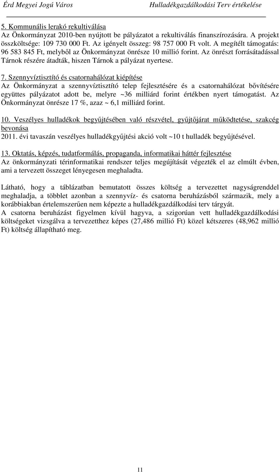 Szennyvíztisztító és csatornahálózat kiépítése Az Önkormányzat a szennyvíztisztító telep fejlesztésére és a csatornahálózat bővítésére együttes pályázatot adott be, melyre ~36 milliárd forint
