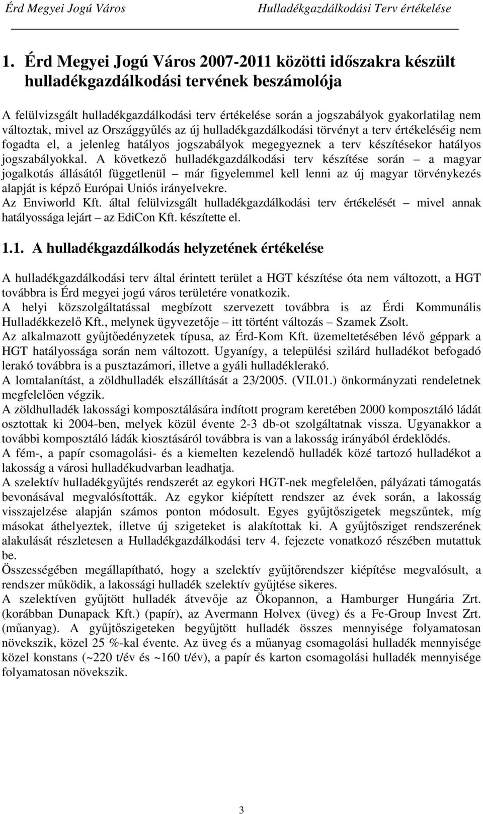 A következő hulladékgazdálkodási terv készítése során a magyar jogalkotás állásától függetlenül már figyelemmel kell lenni az új magyar törvénykezés alapját is képző Európai Uniós irányelvekre.