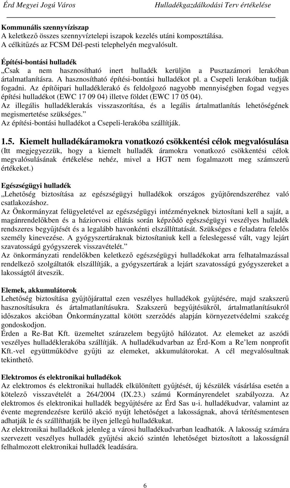 Az építőipari hulladéklerakó és feldolgozó nagyobb mennyiségben fogad vegyes építési hulladékot (EWC 17 09 04) illetve földet (EWC 17 05 04).