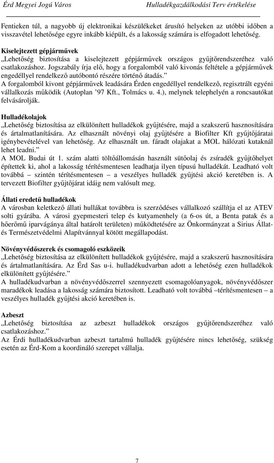Jogszabály írja elő, hogy a forgalomból való kivonás feltétele a gépjárművek engedéllyel rendelkező autóbontó részére történő átadás.
