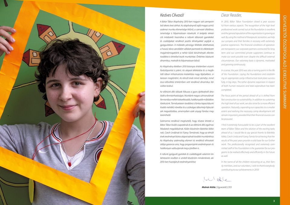 A terápiás rekreáció módszerét használva a nálunk táborozó gyerekeket és családjaikat rendkívül pozitív élményekkel segítjük a gyógyulásban.