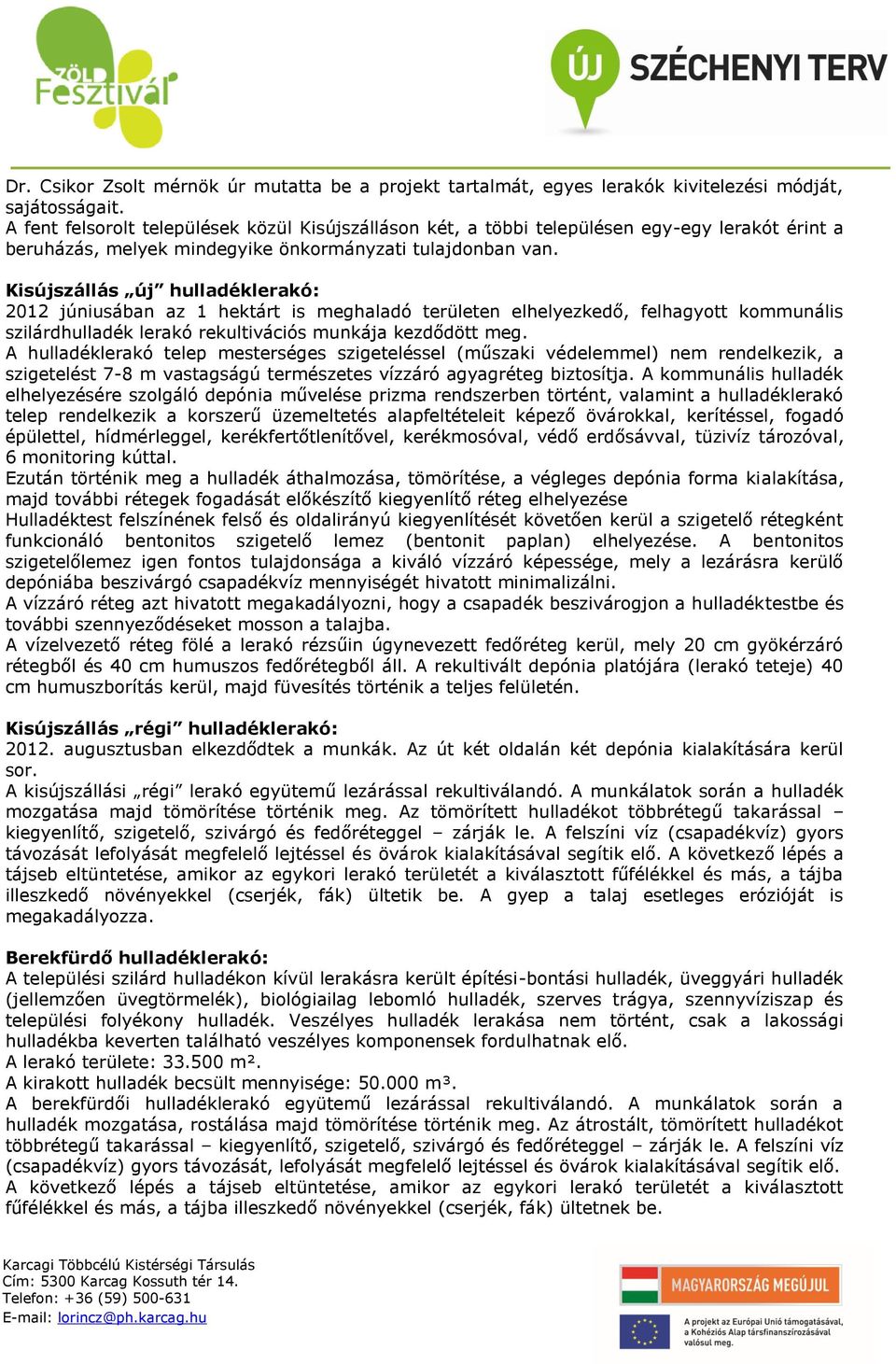 Kisújszállás új hulladéklerakó: 2012 júniusában az 1 hektárt is meghaladó területen elhelyezkedő, felhagyott kommunális szilárdhulladék lerakó rekultivációs munkája kezdődött meg.