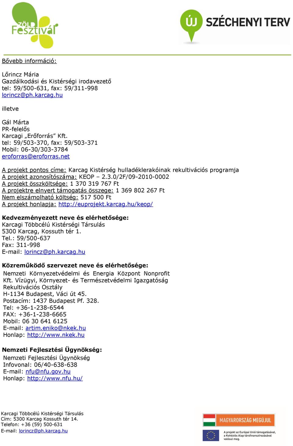 370, fax: 59/503-371 Mobil: 06-30/303-3784 eroforras@eroforras.net A projekt pontos címe: Karcag Kistérség hulladéklerakóinak rekultivációs programja A projekt azonosítószáma: KEOP 2.3.0/2F/09-2010-0002 A projekt összköltsége: 1 370 319 767 Ft A projektre elnyert támogatás összege: 1 369 802 267 Ft Nem elszámolható költség: 517 500 Ft A projekt honlapja: http://euprojekt.