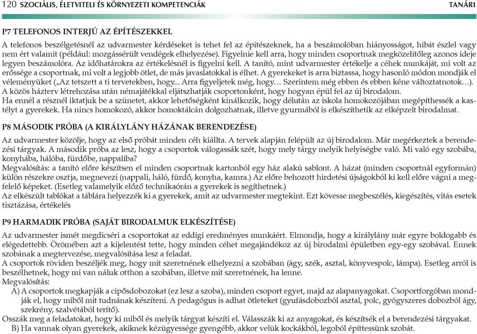 Az időhatárokra az értékelésnél is figyelni kell. A tanító, mint udvarmester értékelje a céhek munkáját, mi volt az erőssége a csoportnak, mi volt a legjobb ötlet, de más javaslatokkal is élhet.