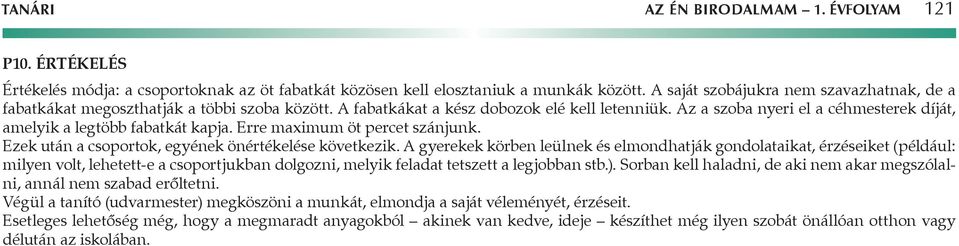 Az a szoba nyeri el a céhmesterek díját, amelyik a legtöbb fabatkát kapja. Erre maximum öt percet szánjunk. Ezek után a csoportok, egyének önértékelése következik.