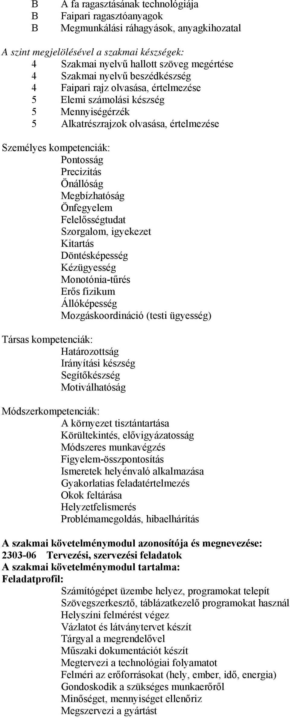 Megbízhatóság Önfegyelem Felelősségtudat Szorgalom, igyekezet Kitartás Döntésképesség Kézügyesség Monotónia-tűrés Erős fizikum Állóképesség Mozgáskoordináció (testi ügyesség) Társas kompetenciák: