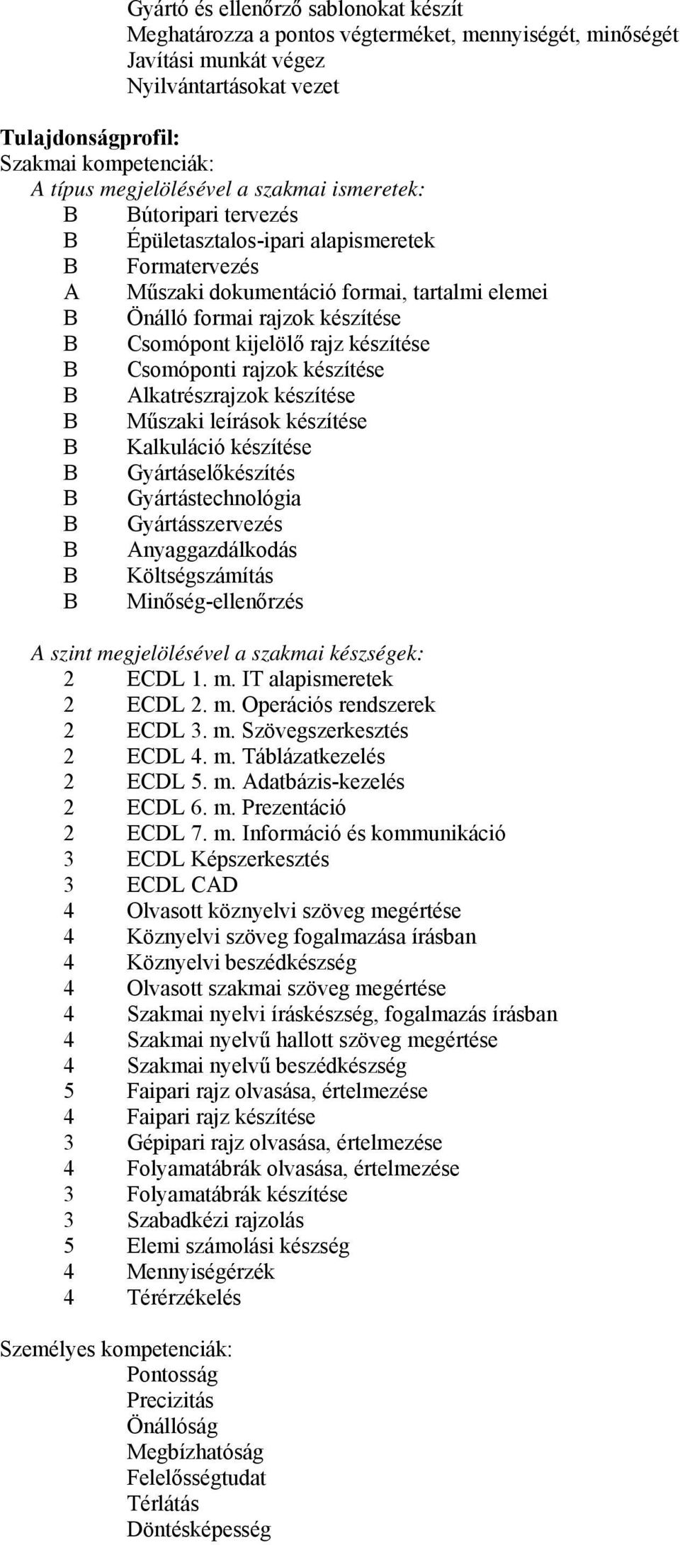 Csomópont kijelölő rajz készítése B Csomóponti rajzok készítése B Alkatrészrajzok készítése B Műszaki leírások készítése B Kalkuláció készítése B Gyártáselőkészítés B Gyártástechnológia B