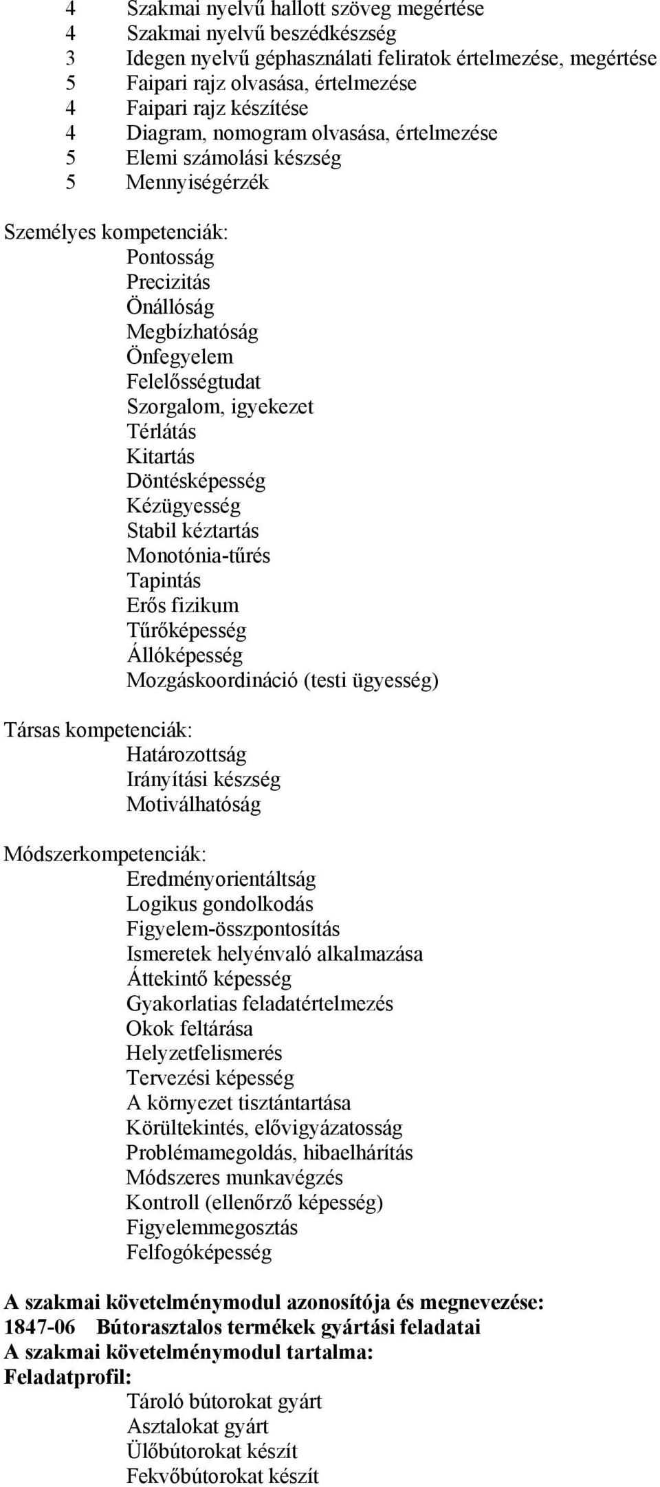 Térlátás Kitartás Döntésképesség Kézügyesség Stabil kéztartás Monotónia-tűrés Tapintás Erős fizikum Tűrőképesség Állóképesség Mozgáskoordináció (testi ügyesség) Társas kompetenciák: Határozottság
