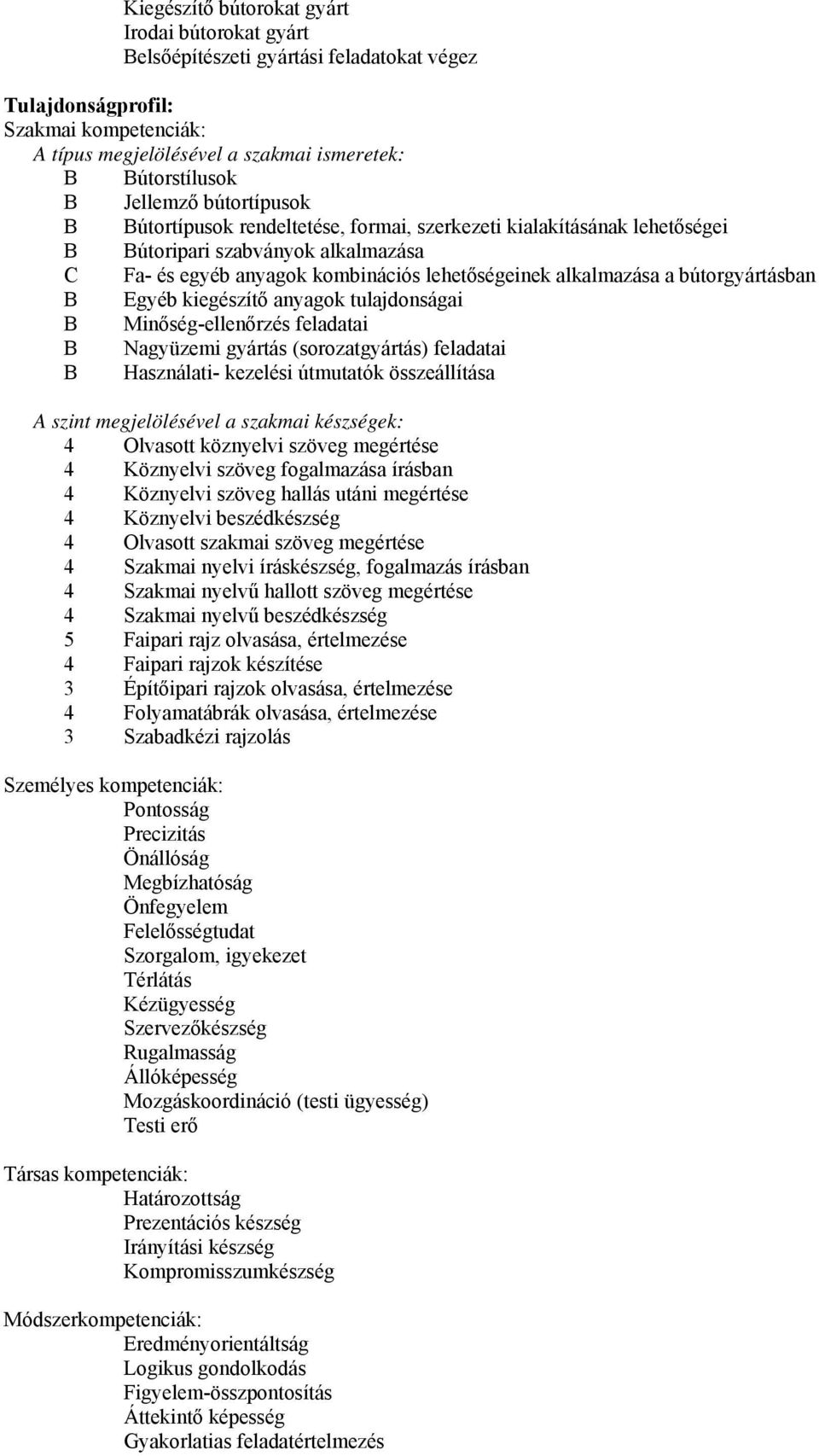 bútorgyártásban B Egyéb kiegészítő anyagok tulajdonságai B Minőség-ellenőrzés feladatai B Nagyüzemi gyártás (sorozatgyártás) feladatai B Használati- kezelési útmutatók összeállítása A szint