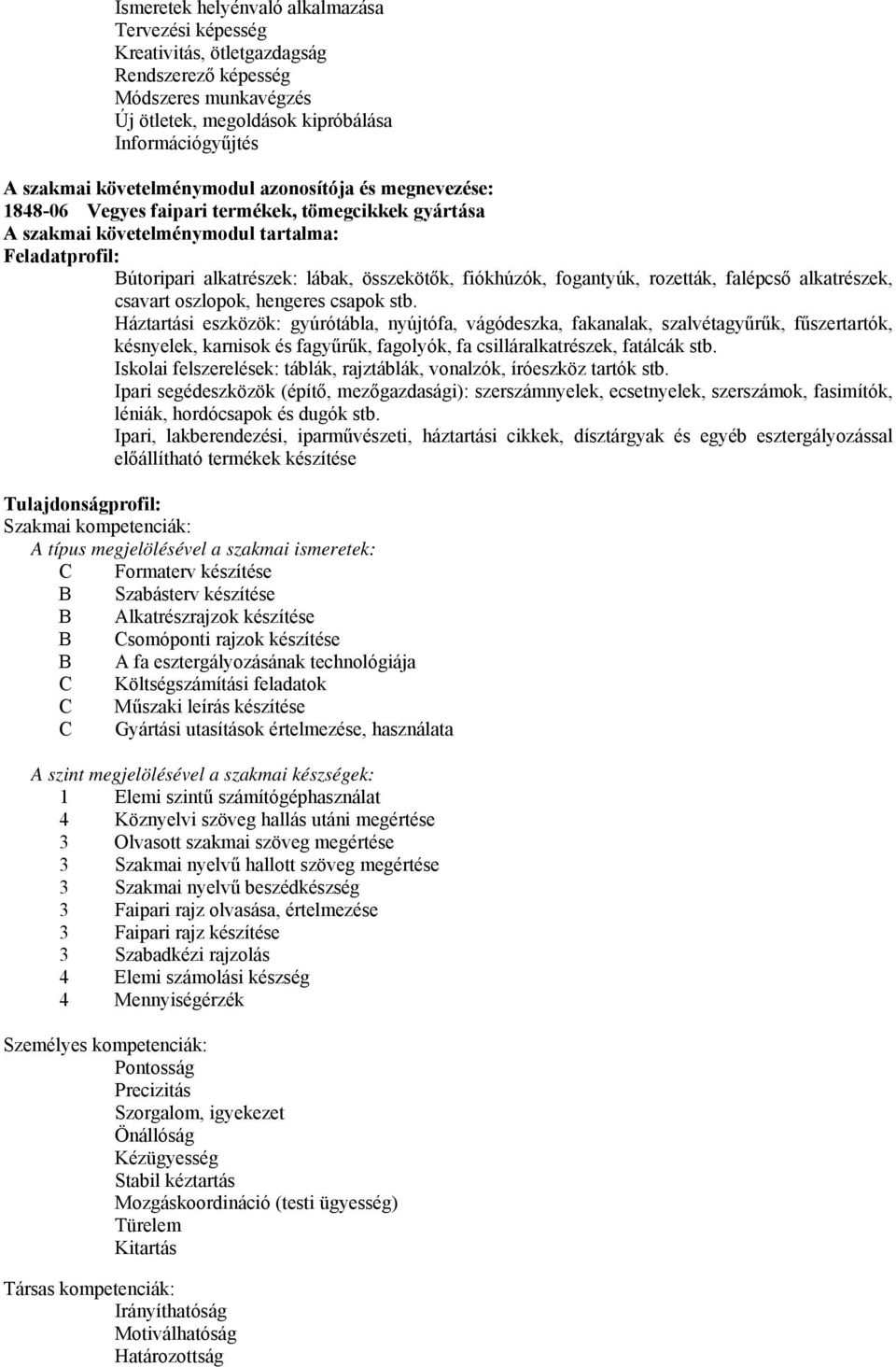 fiókhúzók, fogantyúk, rozetták, falépcső alkatrészek, csavart oszlopok, hengeres csapok stb.