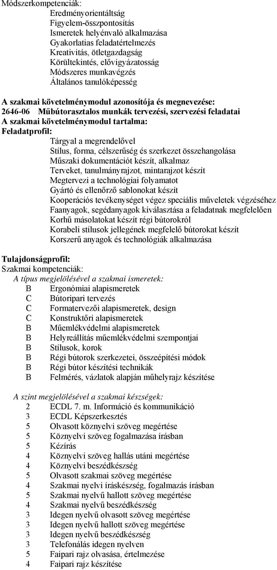 Feladatprofil: Tárgyal a megrendelővel Stílus, forma, célszerűség és szerkezet összehangolása Műszaki dokumentációt készít, alkalmaz Terveket, tanulmányrajzot, mintarajzot készít Megtervezi a