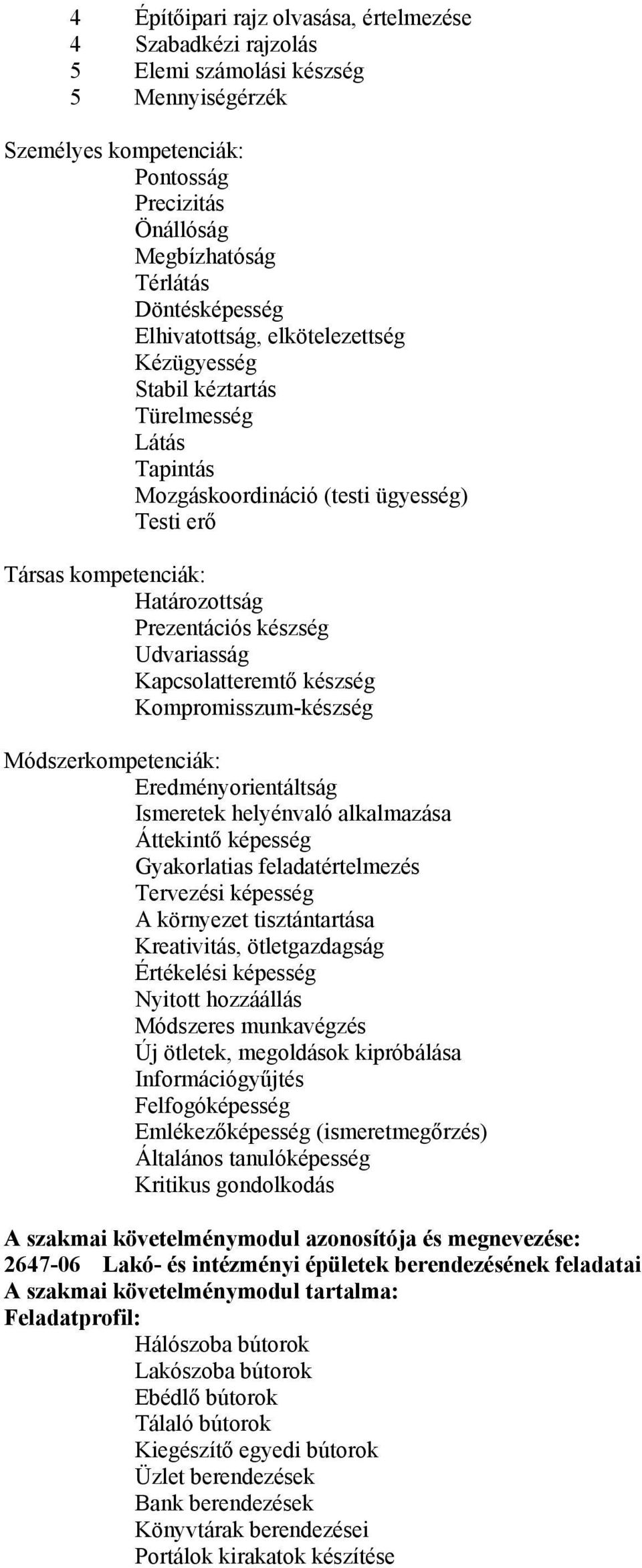 Kapcsolatteremtő készség Kompromisszum-készség Módszerkompetenciák: Eredményorientáltság Ismeretek helyénvaló alkalmazása Áttekintő képesség Gyakorlatias feladatértelmezés Tervezési képesség A