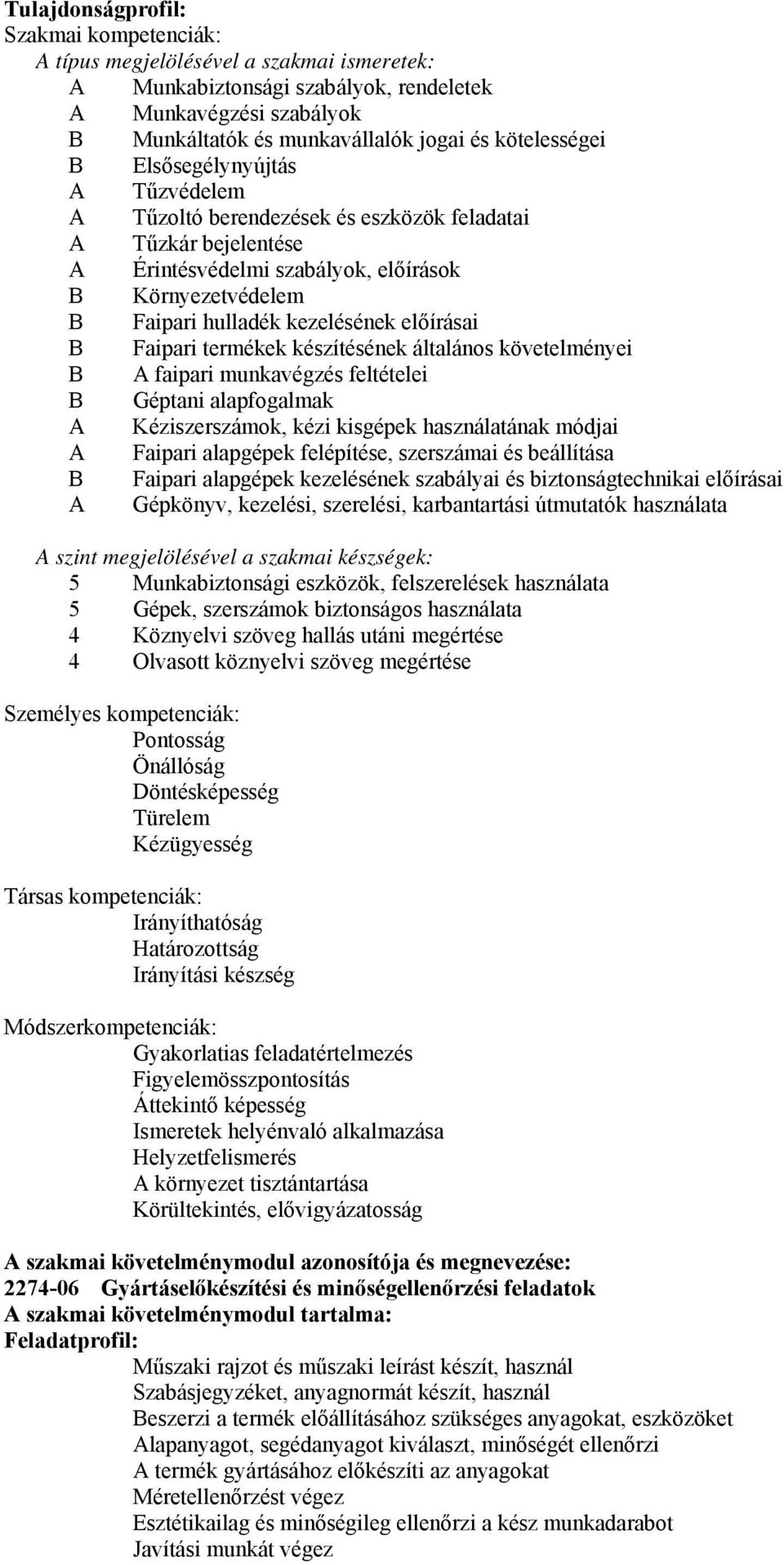 előírásai B Faipari termékek készítésének általános követelményei B A faipari munkavégzés feltételei B Géptani alapfogalmak A Kéziszerszámok, kézi kisgépek használatának módjai A Faipari alapgépek