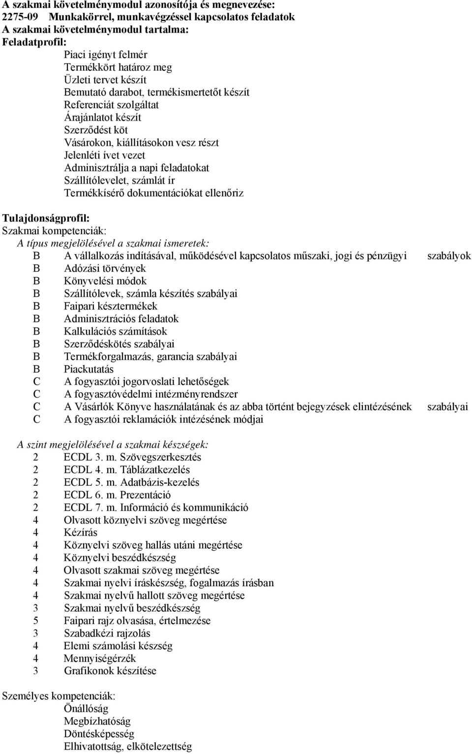 Adminisztrálja a napi feladatokat Szállítólevelet, számlát ír Termékkísérő dokumentációkat ellenőriz Tulajdonságprofil: Szakmai kompetenciák: A típus megjelölésével a szakmai ismeretek: B A