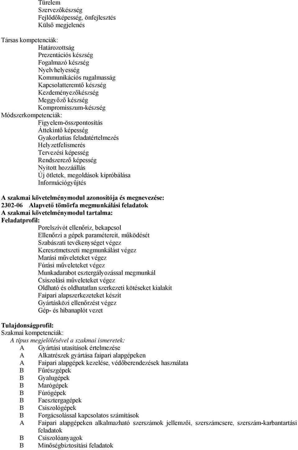 Tervezési képesség Rendszerező képesség Nyitott hozzáállás Új ötletek, megoldások kipróbálása Információgyűjtés A szakmai követelménymodul azonosítója és megnevezése: 2302-06 Alapvető tömörfa