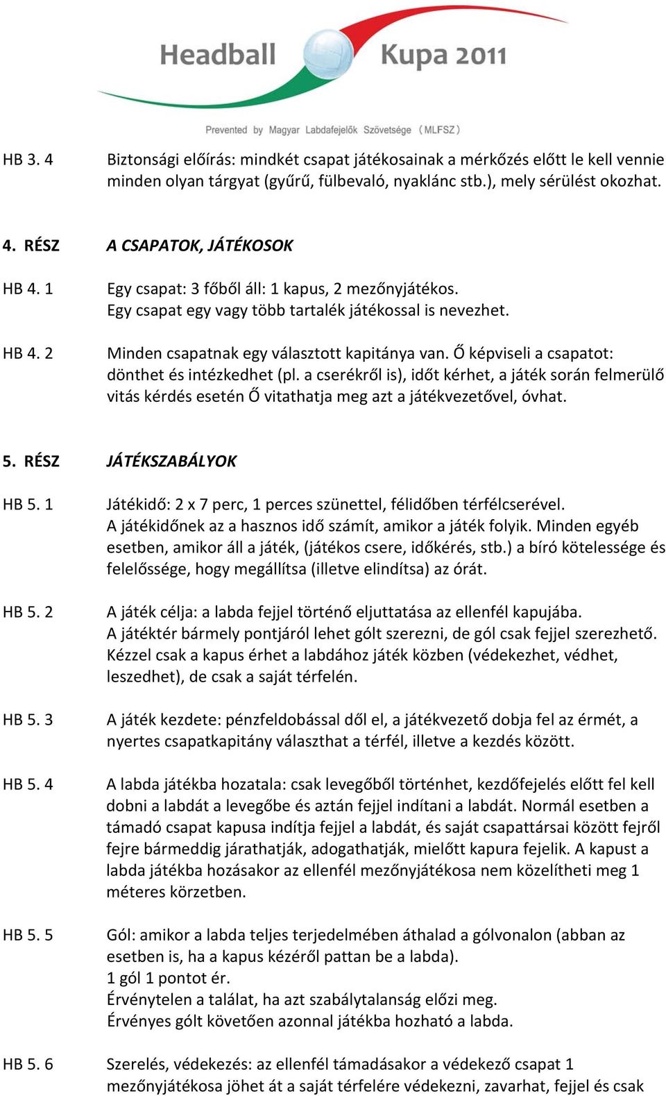 Ő képviseli a csapatot: dönthet és intézkedhet (pl. a cserékről is), időt kérhet, a játék során felmerülő vitás kérdés esetén Ő vitathatja meg azt a játékvezetővel, óvhat. 5. RÉSZ JÁTÉKSZABÁLYOK HB 5.