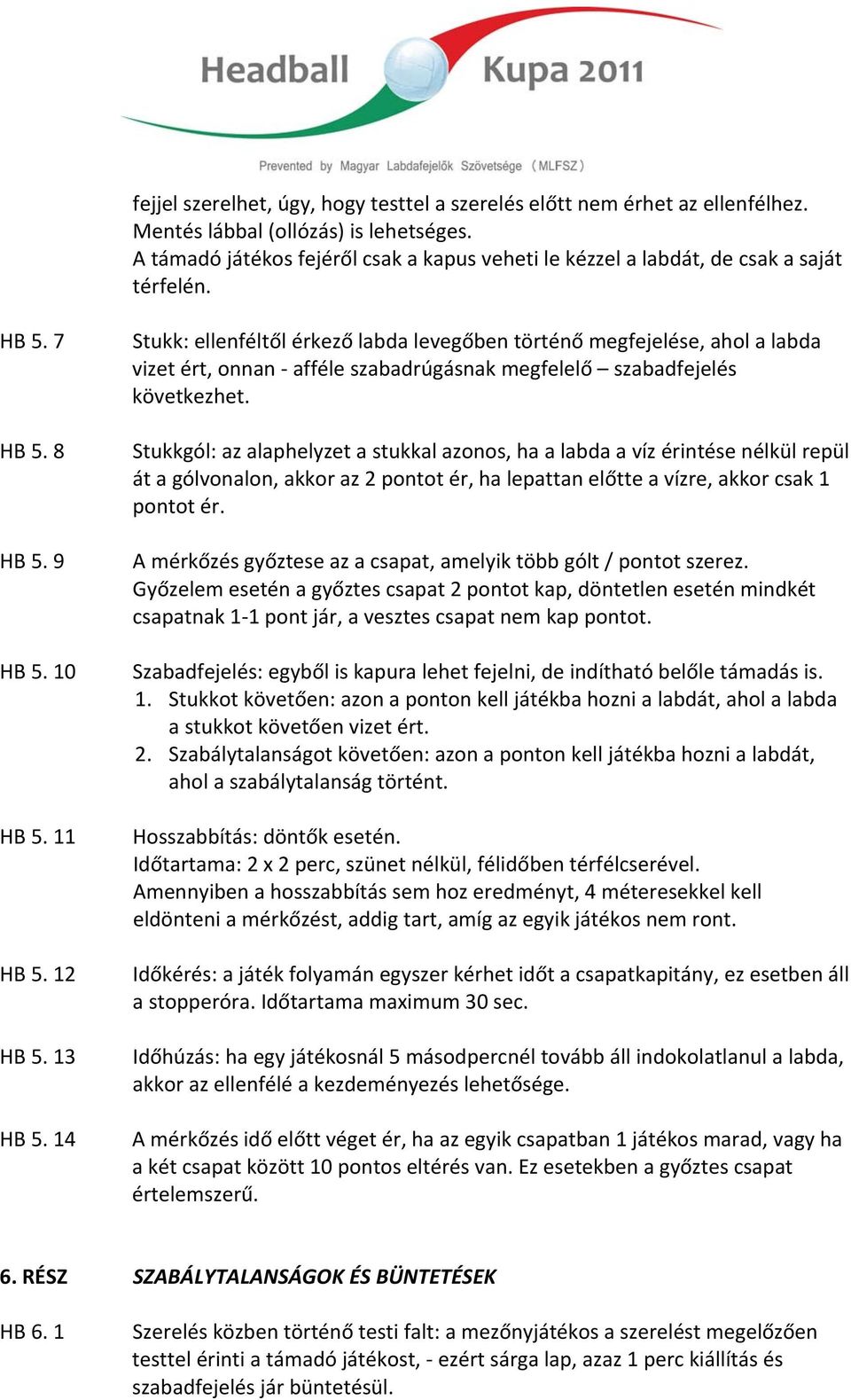 14 Stukk: ellenféltől érkező labda levegőben történő megfejelése, ahol a labda vizet ért, onnan afféle szabadrúgásnak megfelelő szabadfejelés következhet.