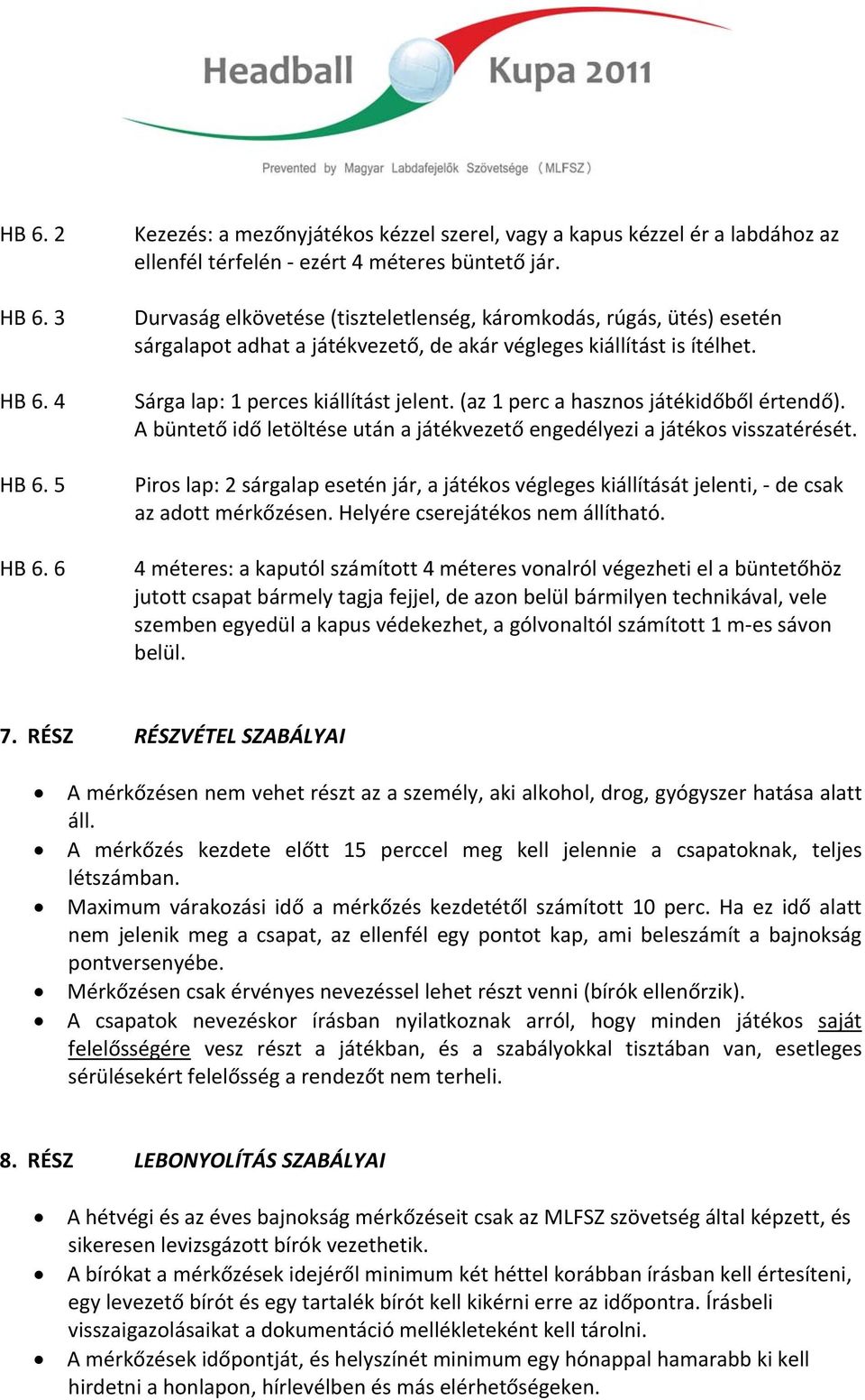 (az 1 perc a hasznos játékidőből értendő). A büntető idő letöltése után a játékvezető engedélyezi a játékos visszatérését.