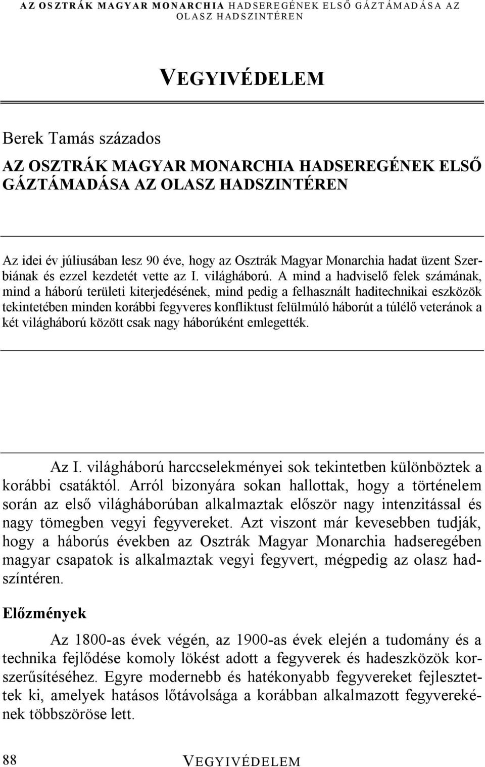 A mind a hadviselő felek számának, mind a háború területi kiterjedésének, mind pedig a felhasznált haditechnikai eszközök tekintetében minden korábbi fegyveres konfliktust felülmúló háborút a túlélő