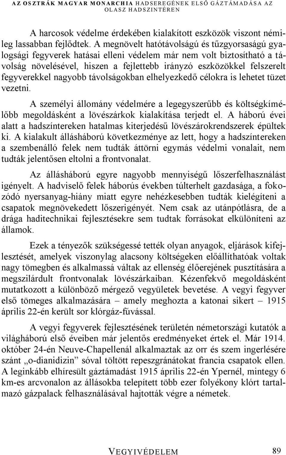 fegyverekkel nagyobb távolságokban elhelyezkedő célokra is lehetet tüzet vezetni. A személyi állomány védelmére a legegyszerűbb és költségkímélőbb megoldásként a lövészárkok kialakítása terjedt el.