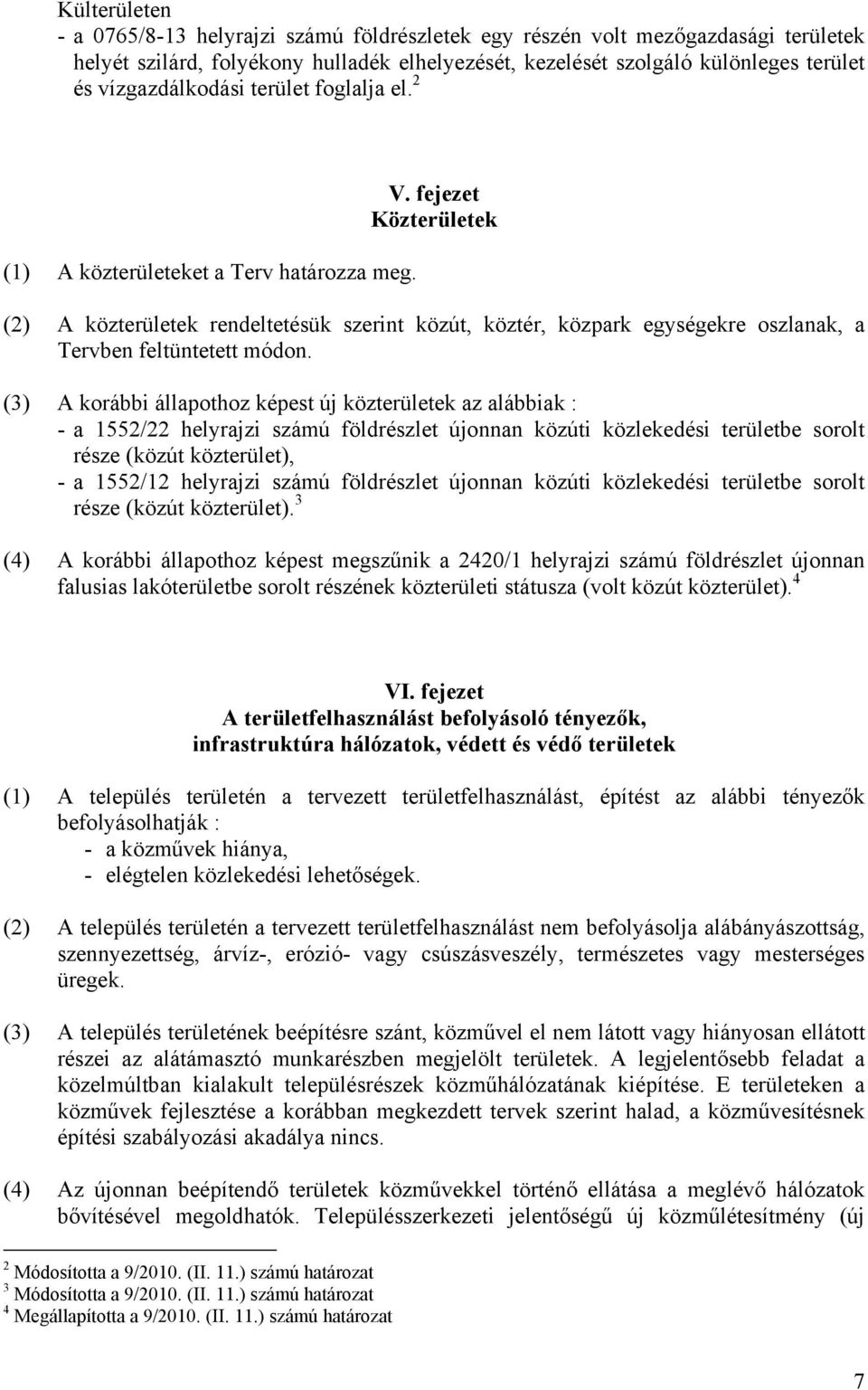 fejezet Közterületek (2) A közterületek rendeltetésük szerint közút, köztér, közpark egységekre oszlanak, a Tervben feltüntetett módon.