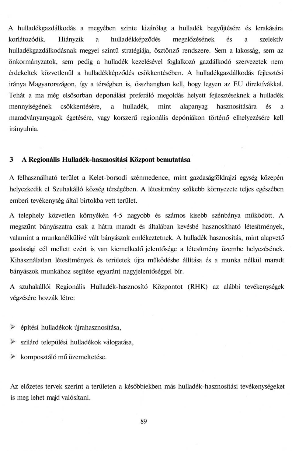 Sem a lakosság, sem az önkormányzatok, sem pedig a hulladék kezelésével foglalkozó gazdálkodó szervezetek nem érdekeltek közvetlenül a hulladékképződés csökkentésében.