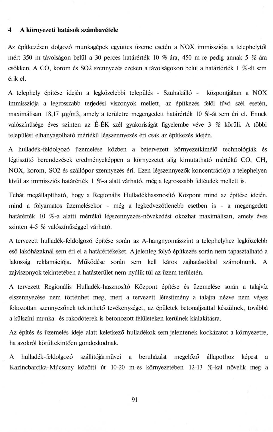 A telephely építése idején a legközelebbi település - Szuhakálló - központjában a NOX immissziója a legrosszabb terjedési viszonyok mellett, az építkezés felől fúvó szél esetén, maximálisan 18,17