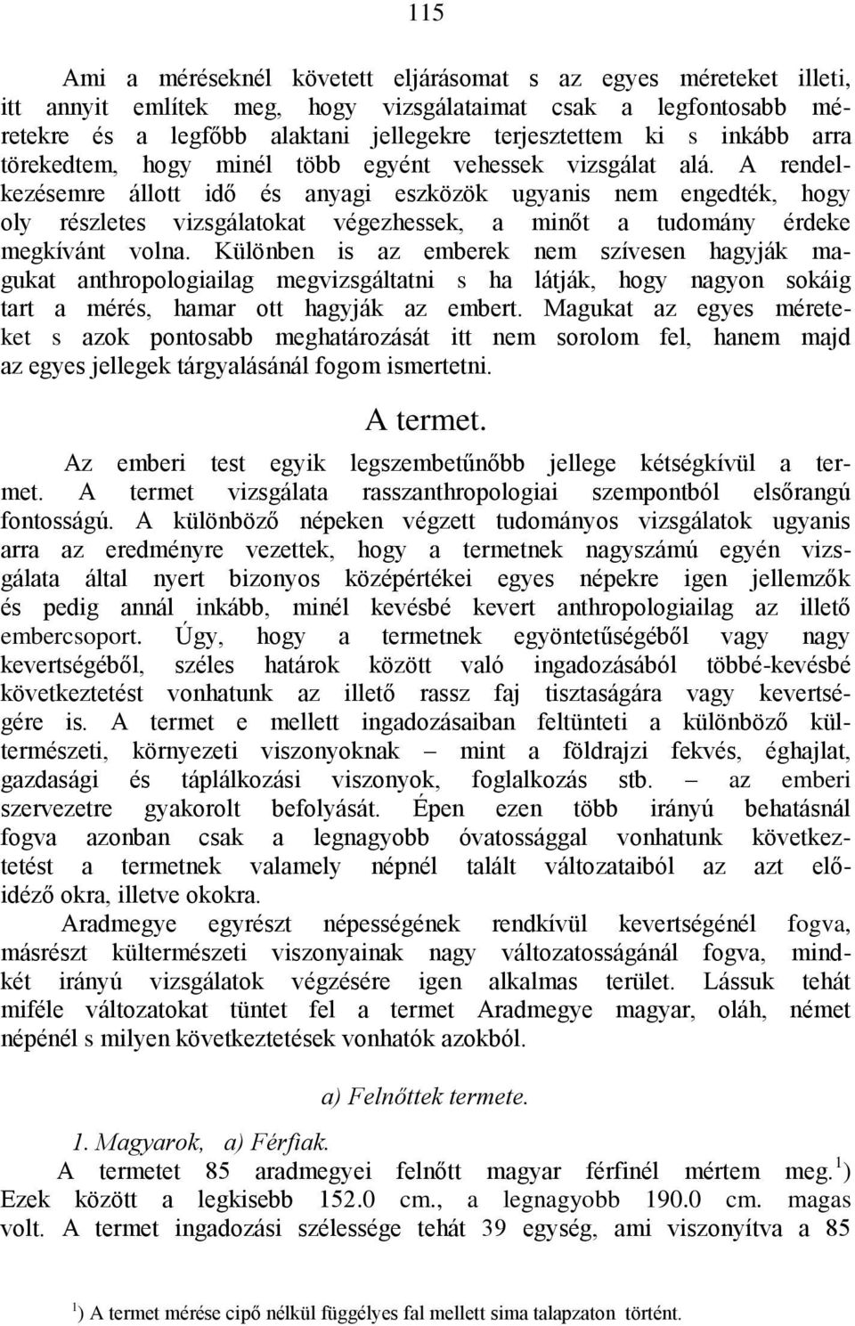 A rendelkezésemre állott idő és anyagi eszközök ugyanis nem engedték, hogy oly részletes vizsgálatokat végezhessek, a minőt a tudomány érdeke megkívánt volna.