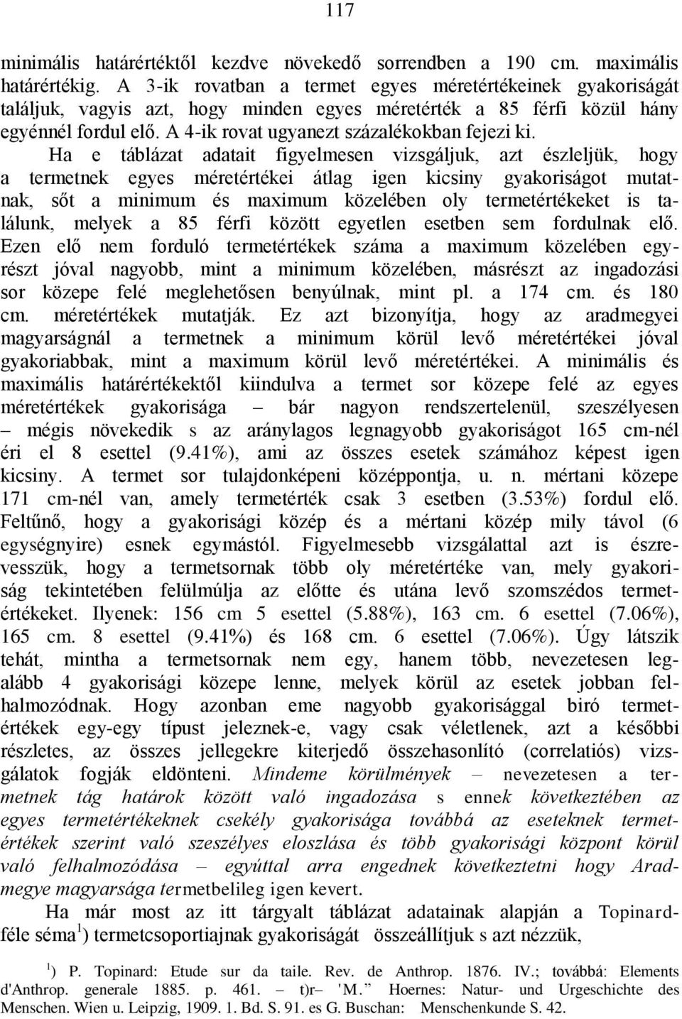 Ha e táblázat adatait figyelmesen vizsgáljuk, azt észleljük, hogy a termetnek egyes méretértékei átlag igen kicsiny gyakoriságot mutatnak, sőt a minimum és maximum közelében oly termetértékeket is
