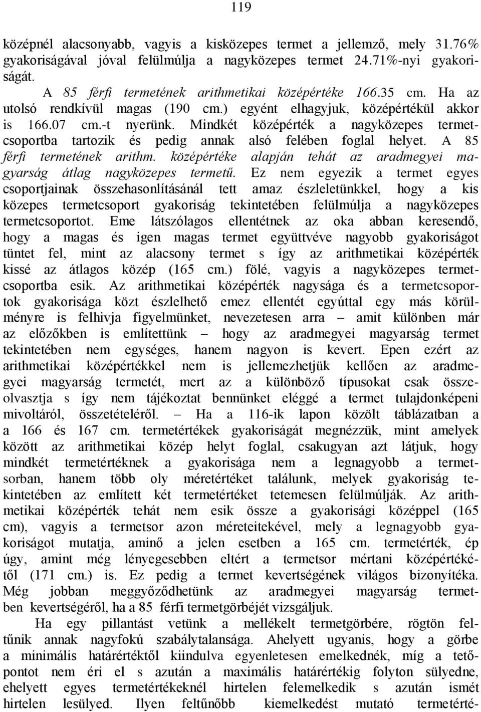 Mindkét középérték a nagyközepes termetcsoportba tartozik és pedig annak alsó felében foglal helyet. A 85 férfi termetének arithm.