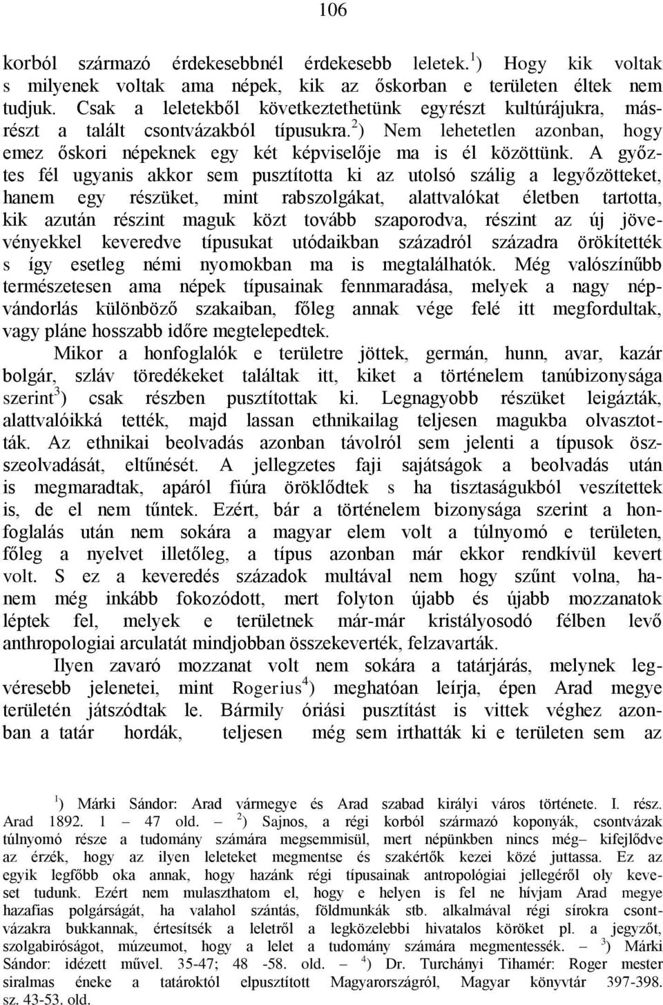 A győztes fél ugyanis akkor sem pusztította ki az utolsó szálig a legyőzötteket, hanem egy részüket, mint rabszolgákat, alattvalókat életben tartotta, kik azután részint maguk közt tovább szaporodva,