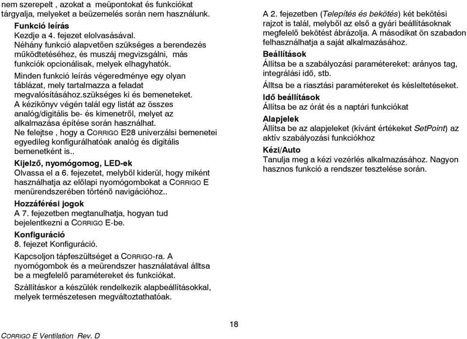 Minden funkció leírás végeredménye egy olyan táblázat, mely tartalmazza a feladat megvalósításához.szükséges ki és bemeneteket.