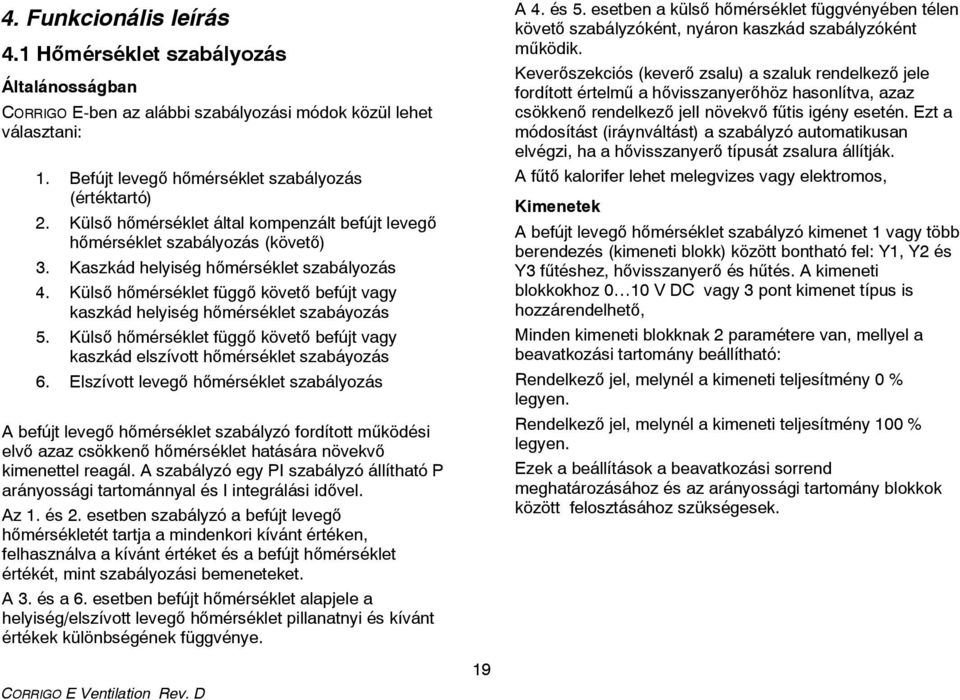 Külső hőmérséklet függő követő befújt vagy kaszkád helyiség hőmérséklet szabáyozás 5. Külső hőmérséklet függő követő befújt vagy kaszkád elszívott hőmérséklet szabáyozás 6.