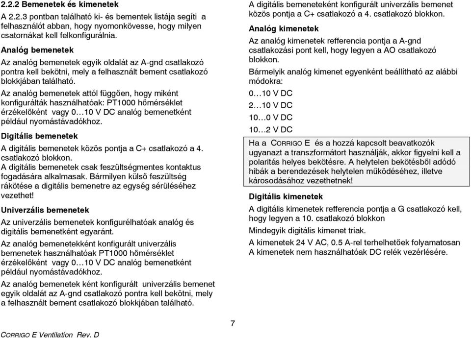 Az analóg bemenetek attól függően, hogy miként konfigurálták használhatóak: PT1000 hőmérséklet érzékelőként vagy 0 10 V DC analóg bemenetként például nyomástávadókhoz.